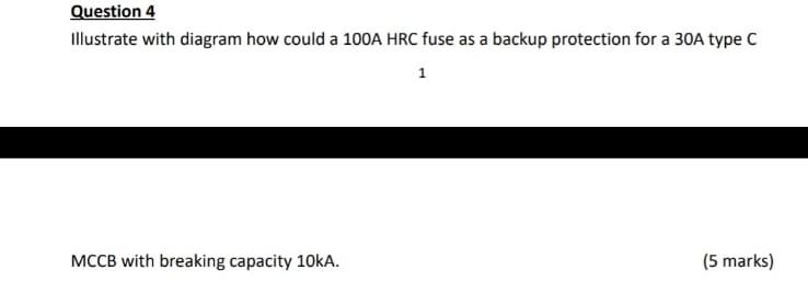Question 4 Illustrate With Diagram How Could A 100a Hrc Fuse As A Backup Protection For A 30a Type C Mccb With Breaking 1