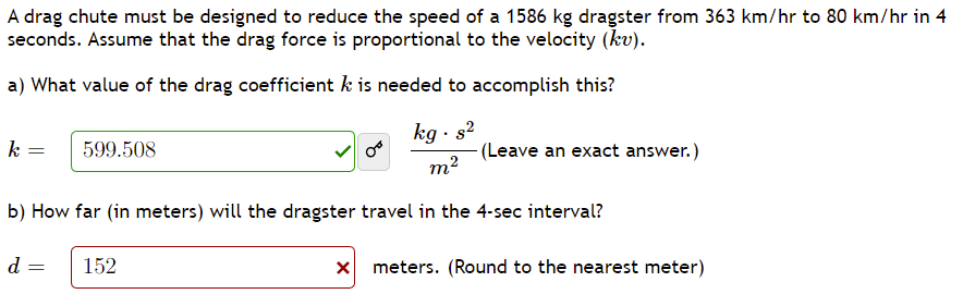 A Drag Chute Must Be Designed To Reduce The Speed Of A 1586 Kg Dragster From 363 Km Hr To 80 Km Hr In 4 Seconds Assume 1