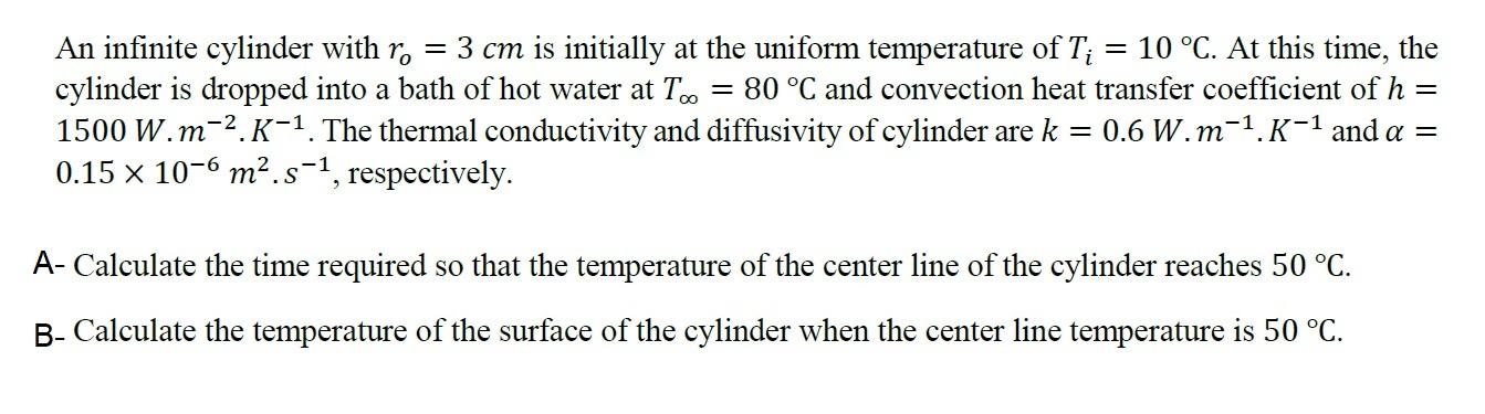 An Infinite Cylinder With R 3 Cm Is Initially At The Uniform Temperature Of T 10 C At This Time The Cylinder Is D 1