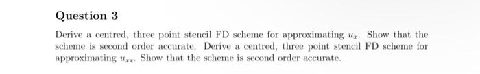 Question 3 Derive A Centred Three Point Stencil Fd Scheme For Approximating U Show That The Scheme Is Second Order Acc 1