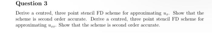 Question 3 Derive A Centred Three Point Stencil Fd Scheme For Approximating U Show That The Scheme Is Second Order Acc 1