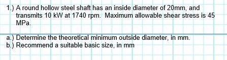 1 A Round Hollow Steel Shaft Has An Inside Diameter Of 20mm And Transmits 10 Kw At 1740 Rpm Maximum Allowable Shear 1