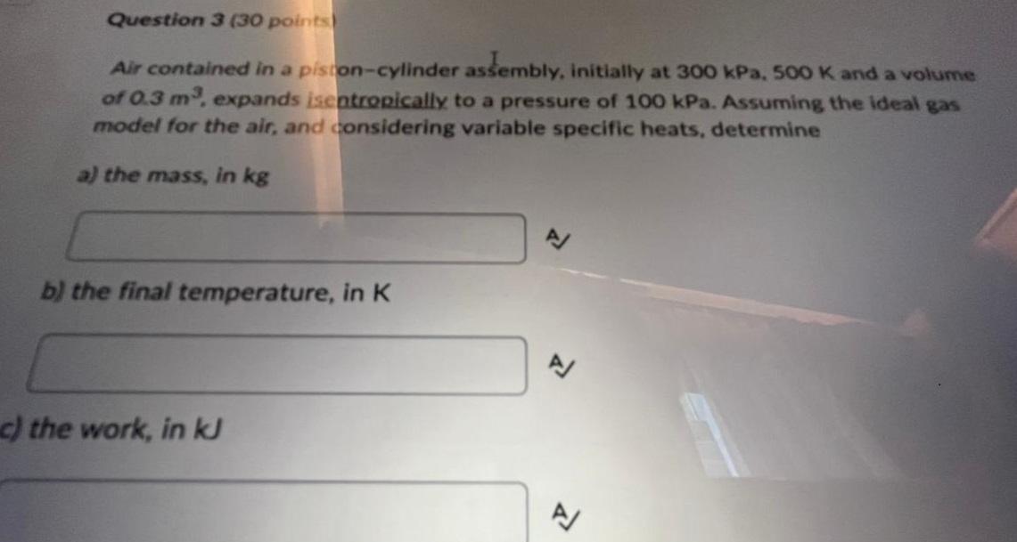 Question 3 30 Points Air Contained In A Piston Cylinder Assembly Initially At 300 Kpa 500 K And A Volume Of 0 3 M 1