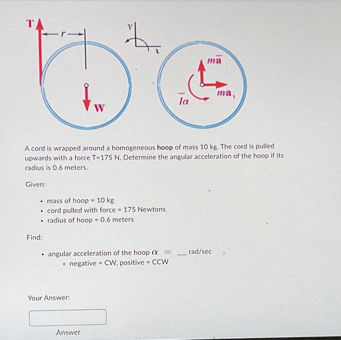 W Mass Of Hoop 10 Kg Cord Pulled With Force 175 Newtons Find Radius Of Hoop 0 6 Meters T A Cord Is Wrappe 2