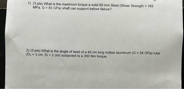 1 3 Pts What Is The Maximum Torque A Solid 60 Mm Steel Shear Strength 165 Mpa G 83 Gpa Shaft Can Support Befor 1