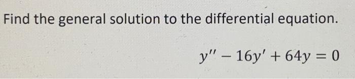 Find The General Solution To The Differential Equation Y 16y 64y 0 1