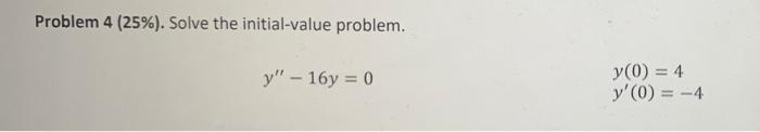 Problem 4 25 Solve The Initial Value Problem Y 16y 0 Y 0 4 Y 0 4 1