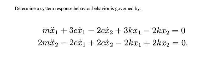 Determine A System Response Behavior Behavior Is Governed By Mx 3cx 2cx2 3kx1 2kx 0 2m2 2cx1 2cx2 2kx1 1
