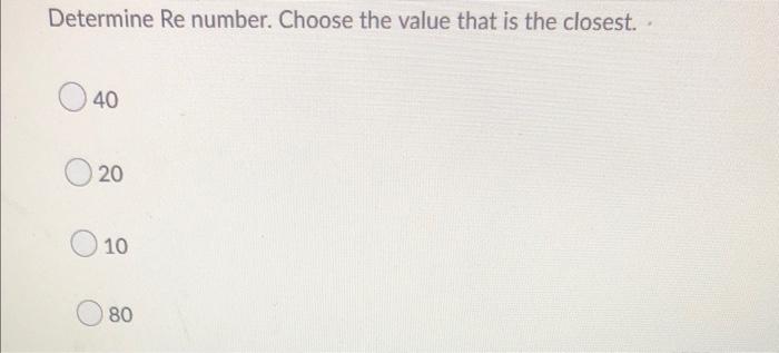 Determine Re Number Choose The Value That Is The Closest 040 020 10 80 Q9 Q10 Consider The Flow Of A Hypothetical F 1