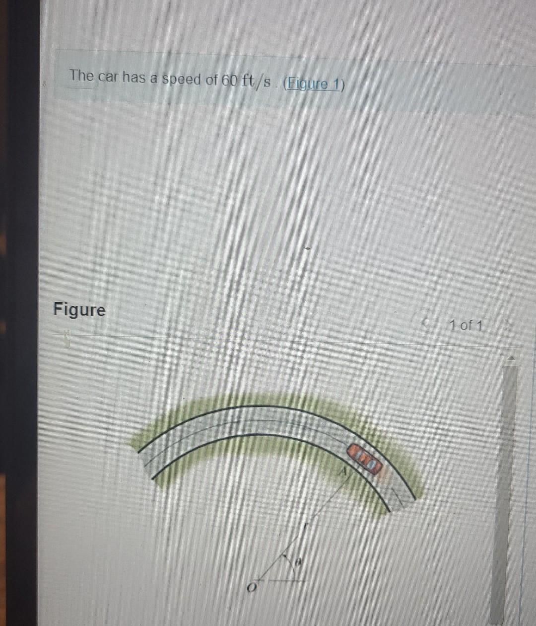 The Car Has A Speed Of 60 Ft S Figure 1 Figure 1 Of 1 Part A If R 400 Ft Determine The Angular Velocity Of The Ra 1