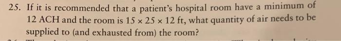 25 If It Is Recommended That A Patient S Hospital Room Have A Minimum Of 12 Ach And The Room Is 15 X 25 X 12 Ft What Q 1