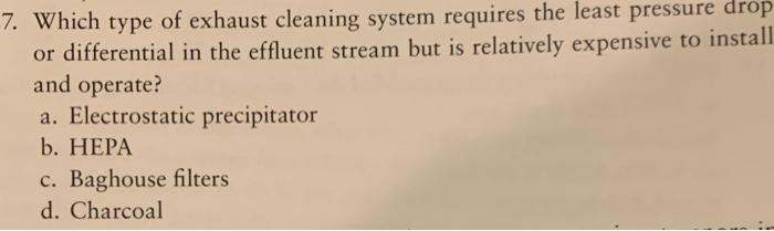 7 Which Type Of Exhaust Cleaning System Requires The Least Pressure Drop Or Differential In The Effluent Stream But Is 1