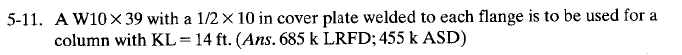 5 11 A W10 X 39 With A 1 2 X 10 In Cover Plate Welded To Each Flange Is To Be Used For A Column With Kl 14 Ft Ans 1