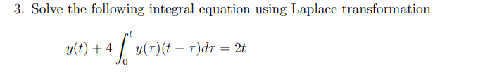 3 Solve The Following Integral Equation Using Laplace Transformation Y T 4 F Y 7 T 7 Dr 2t 1