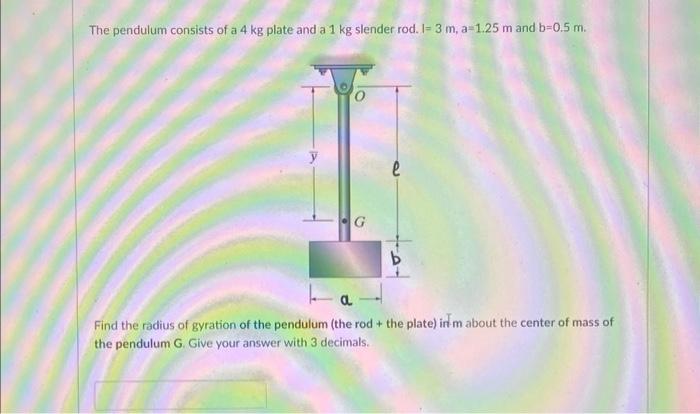 Those Data Are For Questions 10 To 14 The Pendulum Consists Of A 4 Kg Plate And A 1 Kg Slender Rod 1 3 M A 1 25 M And 5
