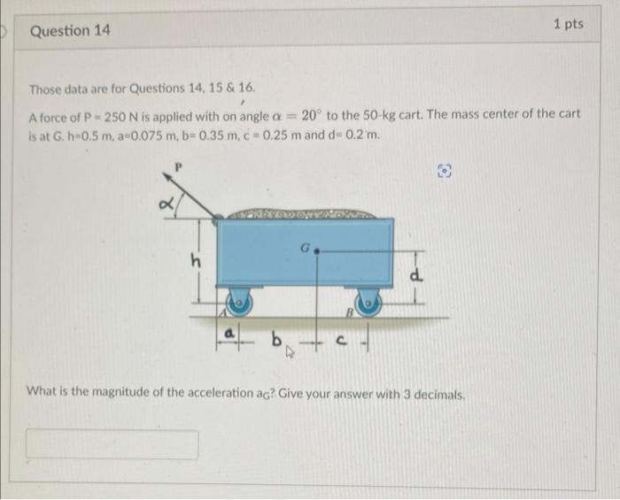 Question 14 Those Data Are For Questions 14 15 16 A Force Of P 250 N Is Applied With On Angle A 20 To The 50 Kg Ca 1