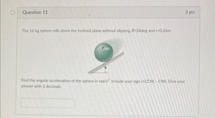 Question 11 The 16 Kg Sphere Rolls Down The Inclined Plane Without Slipping 0 24deg And R 0 24m 3 Pts Find The Angular 1