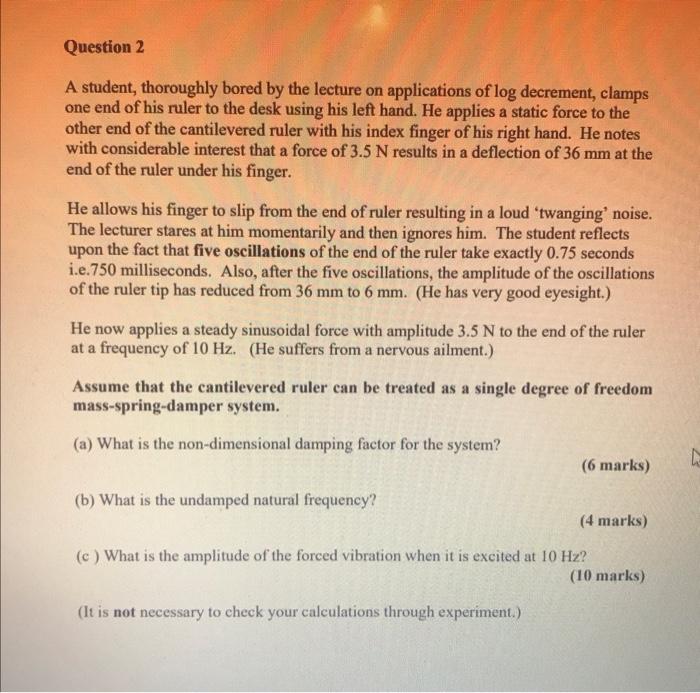 Question 2 A Student Thoroughly Bored By The Lecture On Applications Of Log Decrement Clamps One End Of His Ruler To T 1