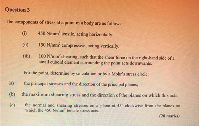 Question 3 The Components Of Stress At A Point In A Body Are As Follows I 450 N Mm Tensile Acting Horizontally B 1
