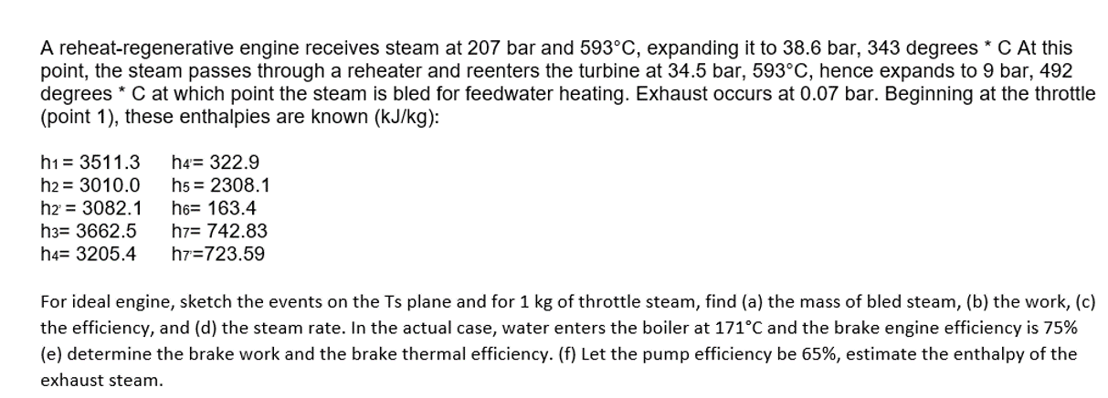 A Reheat Regenerative Engine Receives Steam At 207 Bar And 593 C Expanding It To 38 6 Bar 343 Degrees C At This Poin 1