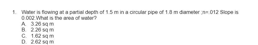 1 Water Is Flowing At A Partial Depth Of 1 5 M In A Circular Pipe Of 1 8 M Diameter N 012 Slope Is 0 002 What Is The 1