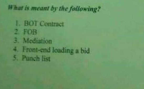 What Is Meant By The Following 1 Bot Contract 2 Fob 3 Mediation 4 Front End Loading A Bid 5 Punch List 1