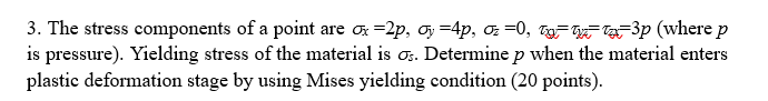 3 The Stress Components Of A Point Are Ox 2p Y 4p O 0 3p Where P Is Pressure Yielding Stress Of The Material Is 1