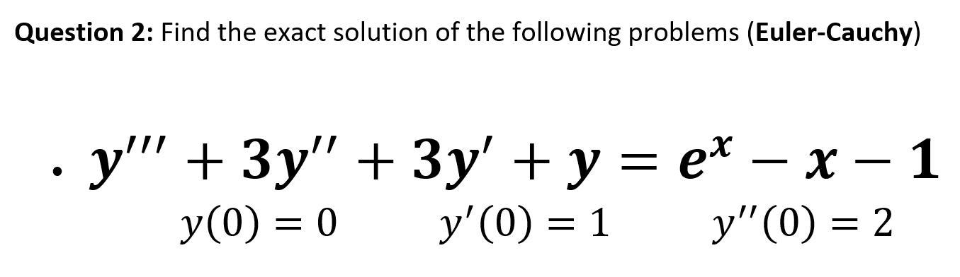 Question 2 Find The Exact Solution Of The Following Problems Euler Cauchy Y 3y 3y Y Ex X 1 Y 0 1