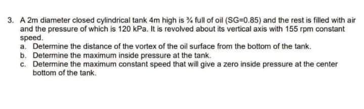 3 A 2m Diameter Closed Cylindrical Tank 4m High Is Full Of Oil Sg 0 85 And The Rest Is Filled With Air And The Pressu 1