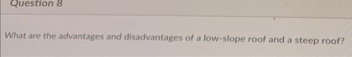 Question 8 What Are The Advantages And Disadvantages Of A Low Slope Roof And A Steep Roof 1