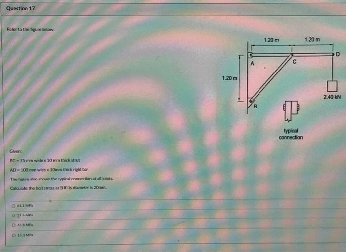 Question 17 Refer To The Figure Below Given Bc 75 Mm Wide X 10 Mm Thick Strut Ad 100 Mm Wide X 10mm Thick Rigid Bar Th 1