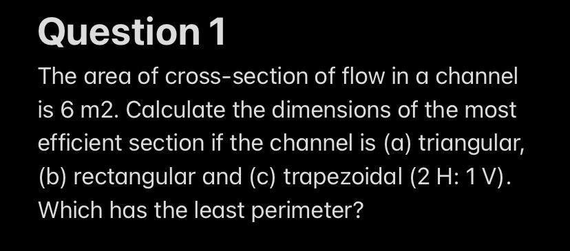 Question 1 The Area Of Cross Section Of Flow In A Channel Is 6 M2 Calculate The Dimensions Of The Most Efficient Sectio 1