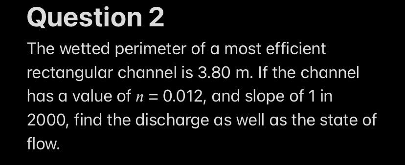 Question 2 The Wetted Perimeter Of A Most Efficient Rectangular Channel Is 3 80 M If The Channel Has A Value Of N 0 0 1