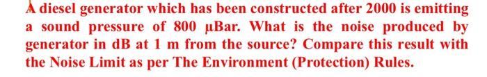 A Diesel Generator Which Has Been Constructed After 2000 Is Emitting A Sound Pressure Of 800 Ubar What Is The Noise Pro 1
