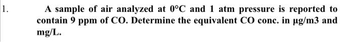 1 A Sample Of Air Analyzed At 0 C And 1 Atm Pressure Is Reported To Contain 9 Ppm Of Co Determine The Equivalent Co Co 1