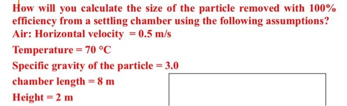 How Will You Calculate The Size Of The Particle Removed With 100 Efficiency From A Settling Chamber Using The Following 1