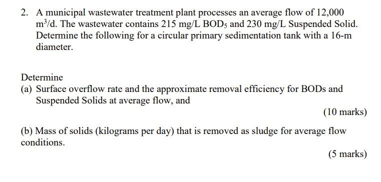 2 A Municipal Wastewater Treatment Plant Processes An Average Flow Of 12 000 M D The Wastewater Contains 215 Mg L Bods 1