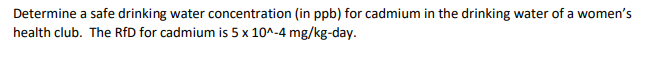 Determine A Safe Drinking Water Concentration In Ppb For Cadmium In The Drinking Water Of A Women S Health Club The R 1