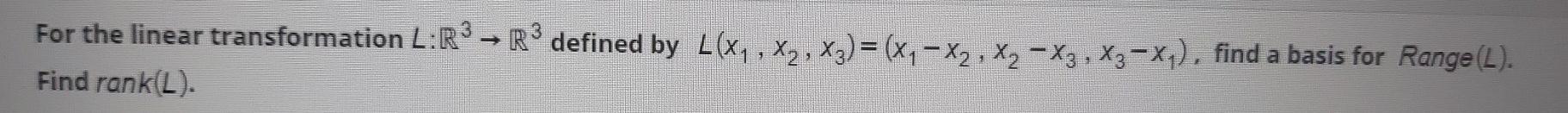 For The Linear Transformation L R Ro Defined By L X Xz Xz X4 X2 X2 X3 X1 Find A Basis For Range L 1
