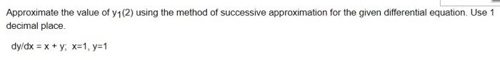 Approximate The Value Of Y 2 Using The Method Of Successive Approximation For The Given Differential Equation Use 1 1