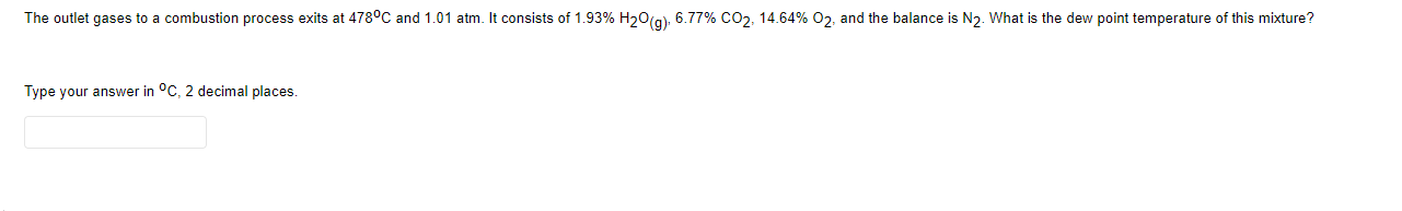 The Outlet Gases To A Combustion Process Exits At 478 C And 1 01 Atm It Consists Of 1 93 H O G 6 77 Co2 14 64 O2 1