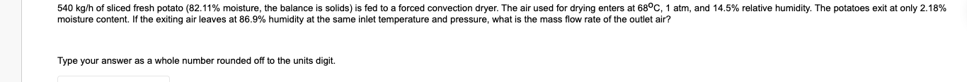 540 Kg H Of Sliced Fresh Potato 82 11 Moisture The Balance Is Solids Is Fed To A Forced Convection Dryer The Air Us 1