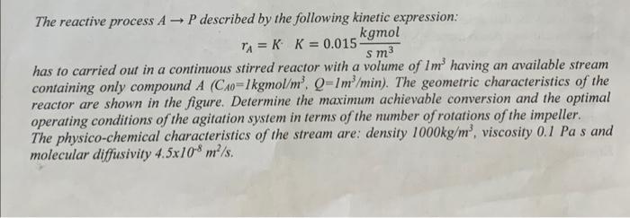 The Reactive Process Ap Described By The Following Kinetic Expression Kgmol Tak K 0 015 Sm Has To Carried Out In A C 1