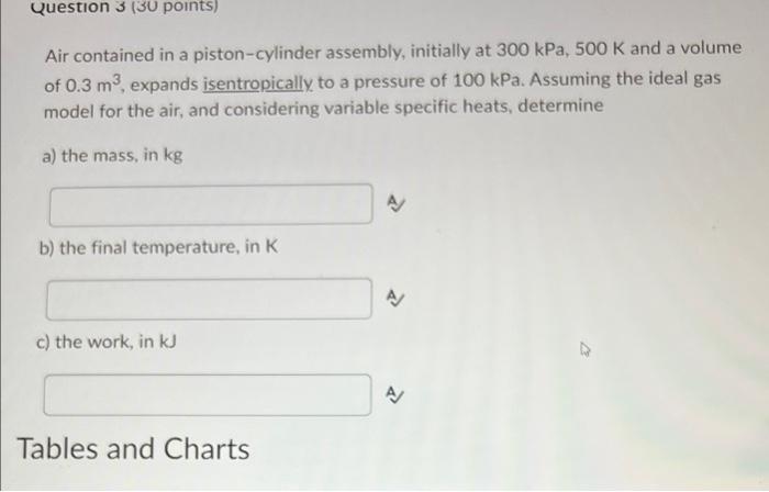Question 3 30 Points Air Contained In A Piston Cylinder Assembly Initially At 300 Kpa 500 K And A Volume Of 0 3 M 1