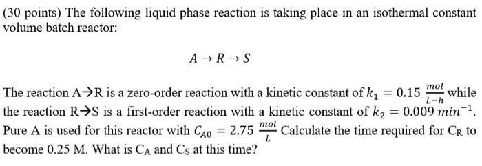 30 Points The Following Liquid Phase Reaction Is Taking Place In An Isothermal Constant Volume Batch Reactor A R S 2