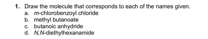 1 Draw The Molecule That Corresponds To Each Of The Names Given A M Chlorobenzoyl Chloride B Methyl Butanoate C But 1