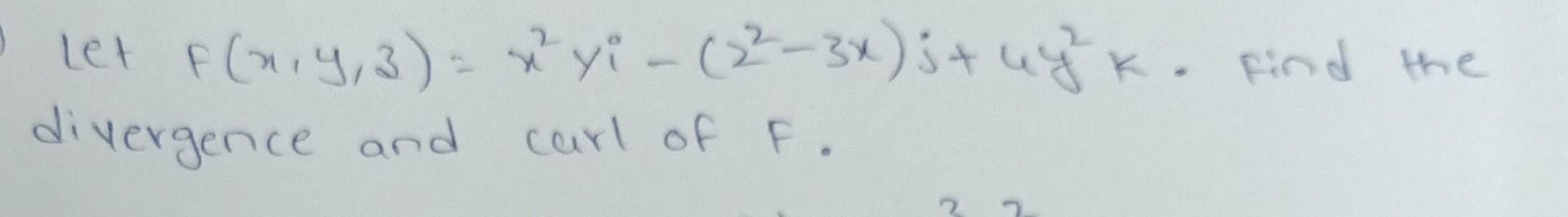 Let F X Y 3 X Yi 2 3x 5 Uy K Find The Divergence And Carl Of F 2 2 1