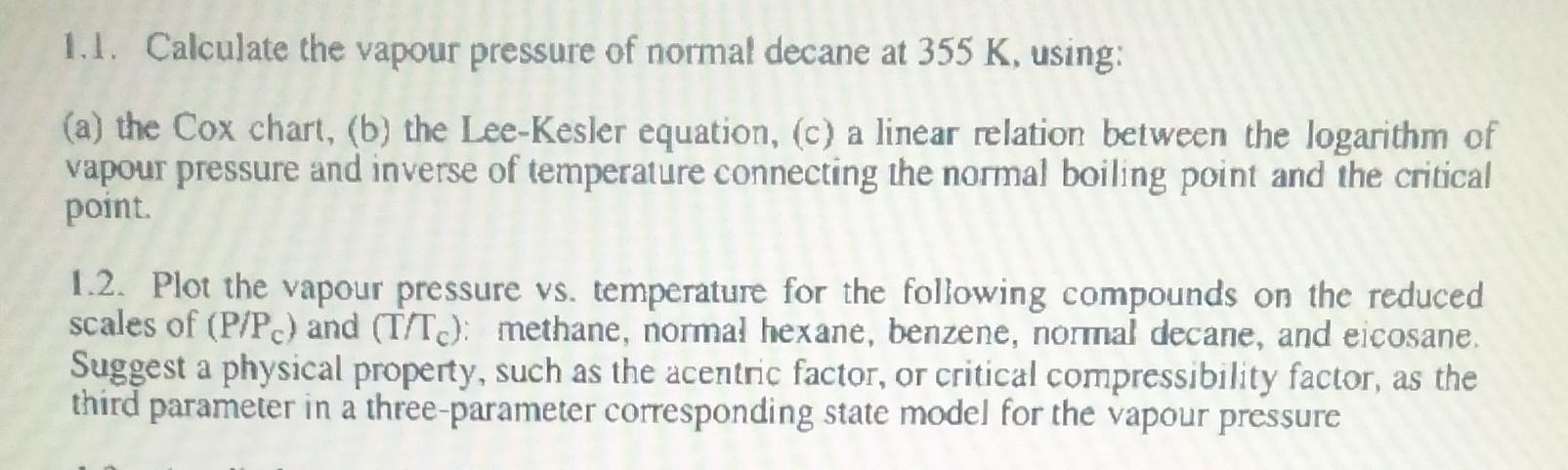 1 1 Calculate The Vapour Pressure Of Normal Decane At 355 K Using A The Cox Chart B The Lee Kesler Equation C 1