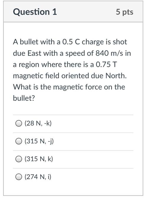 Question 1 A Bullet With A 0 5 C Charge Is Shot Due East With A Speed Of 840 M S In A Region Where There Is A 0 75 T Mag 1