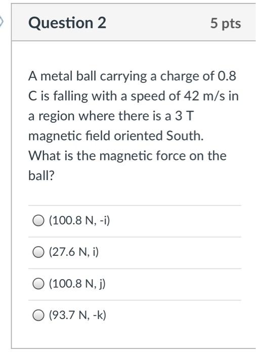 Question 2 A Metal Ball Carrying A Charge Of 0 8 C Is Falling With A Speed Of 42 M S In A Region Where There Is A 3 T Ma 1